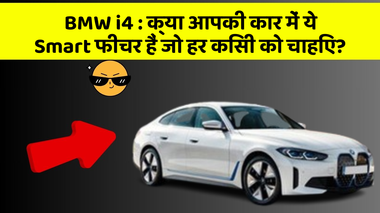 BMW i4: क्या आपकी कार में ये Smart फीचर हैं जो हर किसी को चाहिए?