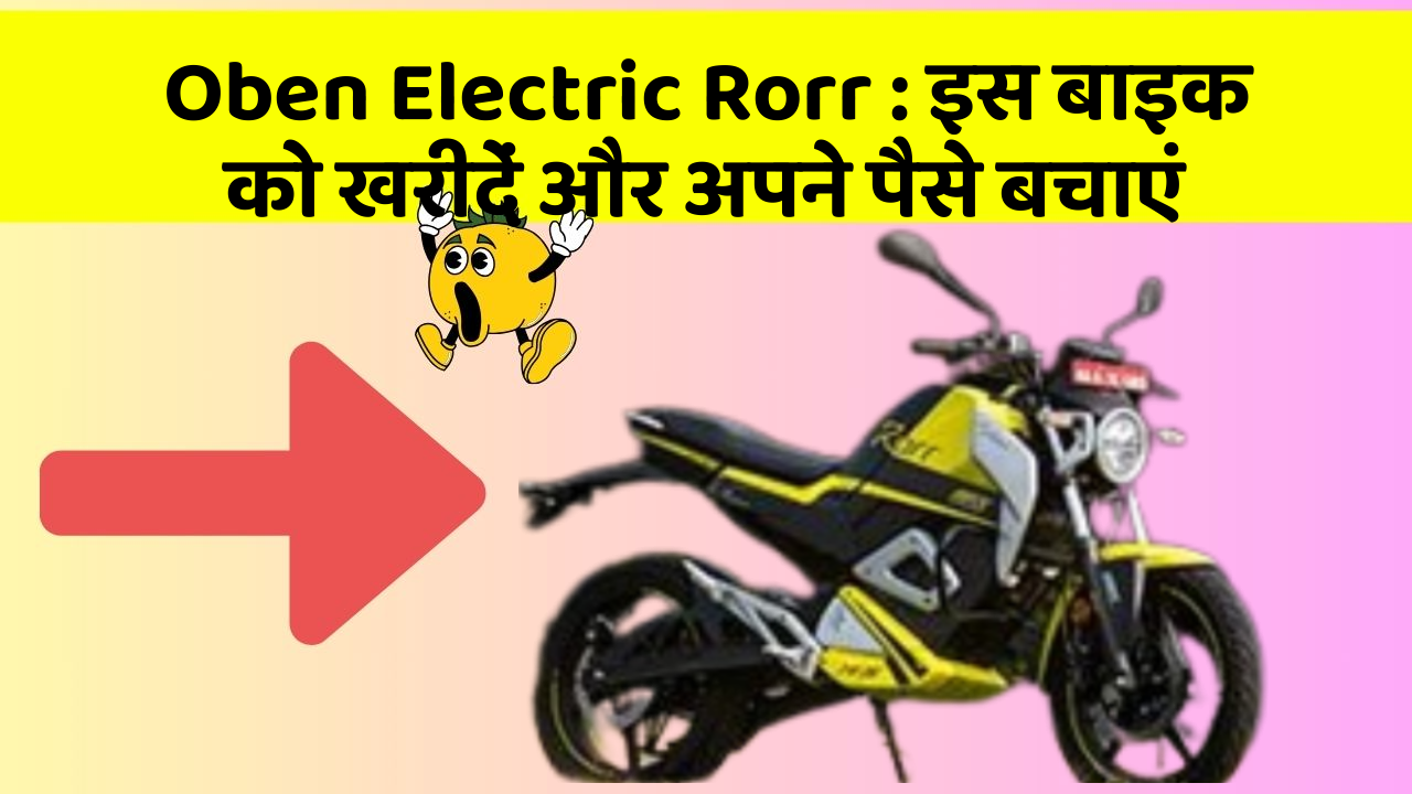 Oben Electric Rorr : इस बाइक को खरीदें और अपने पैसे बचाएं