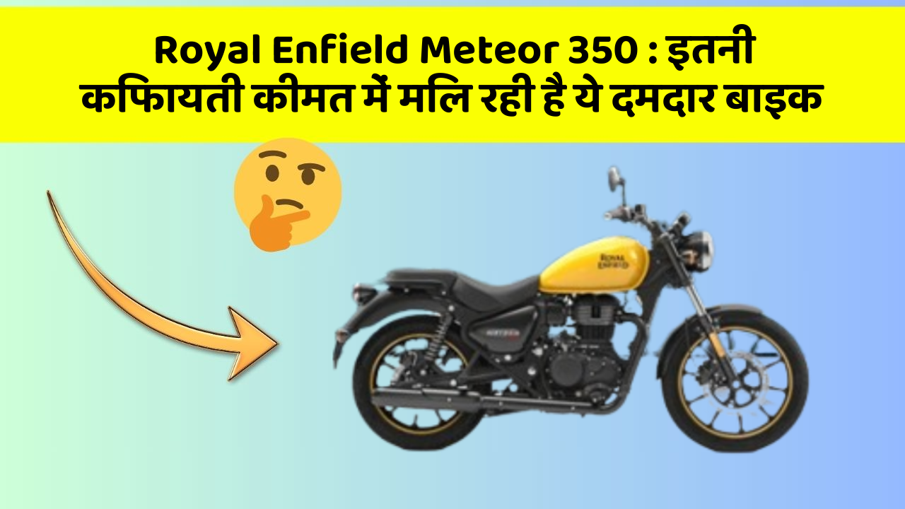 Royal Enfield Meteor 350: इतनी किफायती कीमत में मिल रही है ये दमदार बाइक