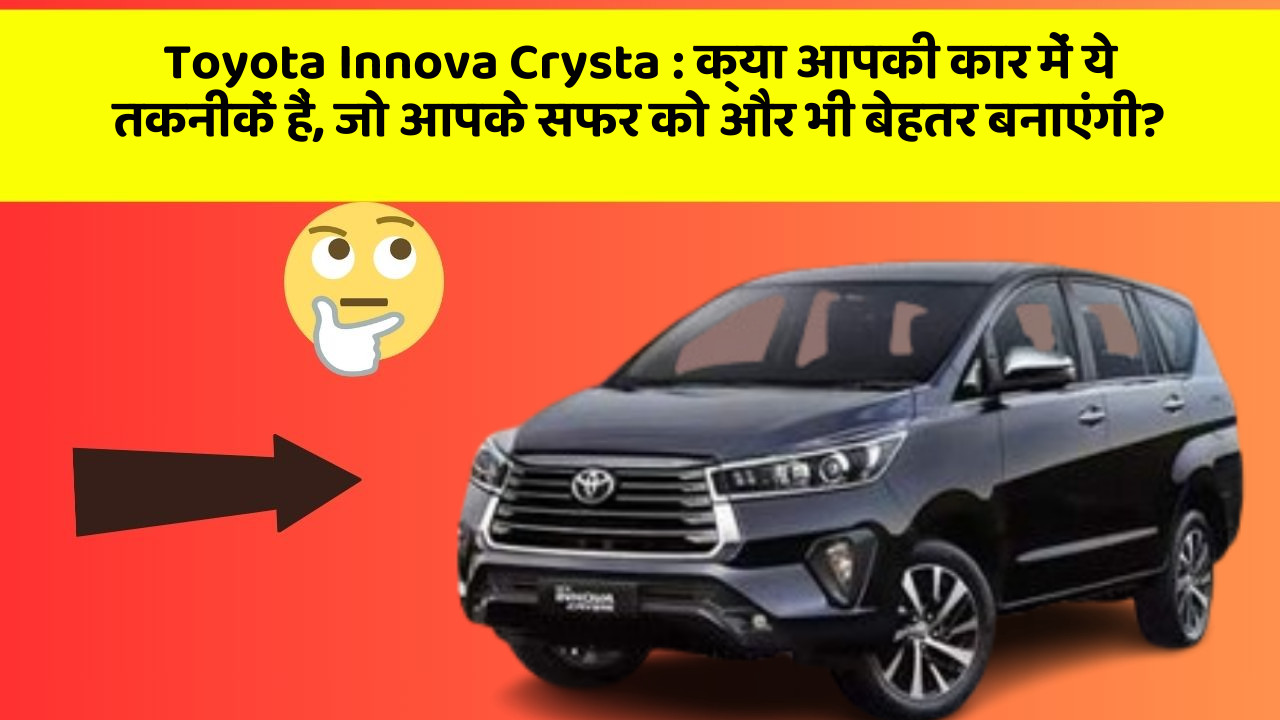 Toyota Innova Crysta: क्या आपकी कार में ये तकनीकें हैं, जो आपके सफर को और भी बेहतर बनाएंगी?