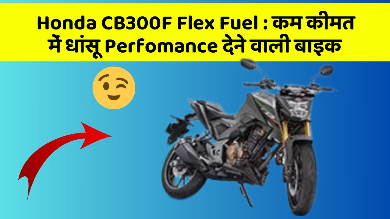 Honda CB300F Flex Fuel: कम कीमत में धांसू Perfomance देने वाली बाइक