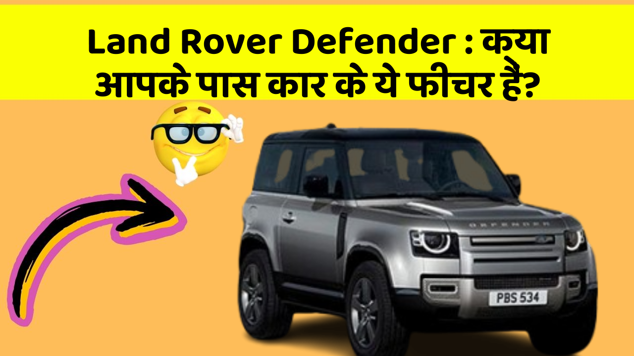 Land Rover Defender: क्या आपके पास कार के ये फीचर हैं?