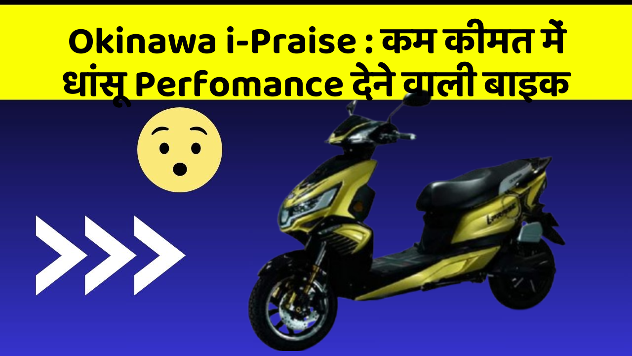 Okinawa i-Praise : कम कीमत में धांसू Perfomance देने वाली बाइक