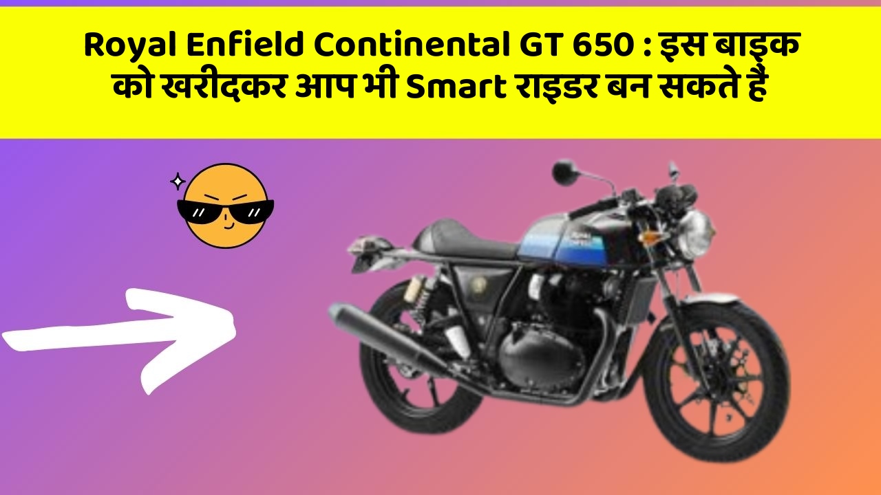 Royal Enfield Continental GT 650: इस बाइक को खरीदकर आप भी Smart राइडर बन सकते हैं