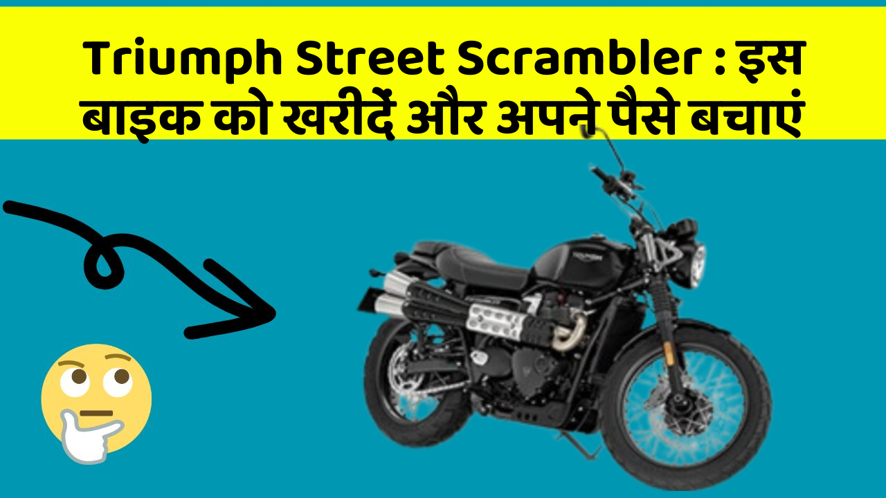 Triumph Street Scrambler: इस बाइक को खरीदें और अपने पैसे बचाएं