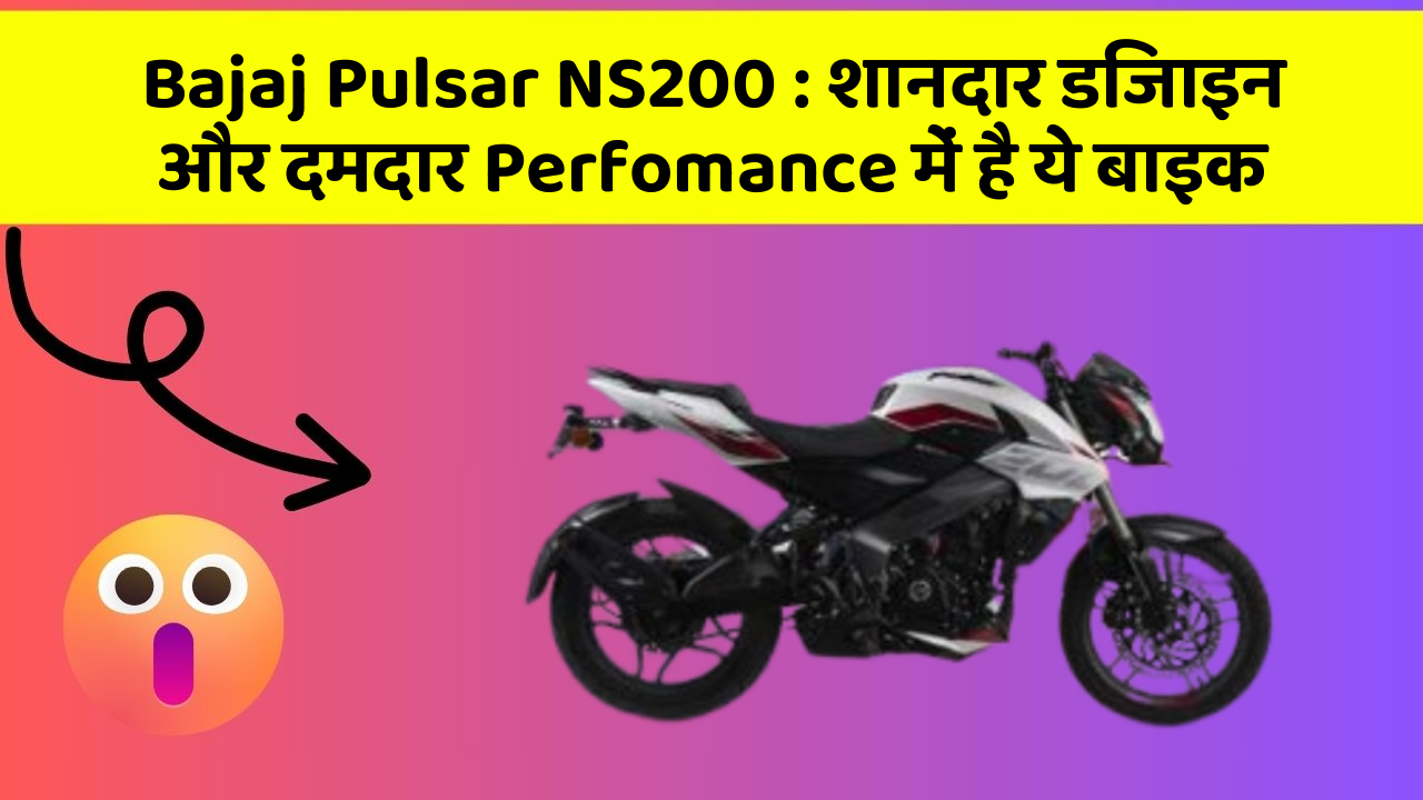 Bajaj Pulsar NS200 : शानदार डिजाइन और दमदार Perfomance में है ये बाइक