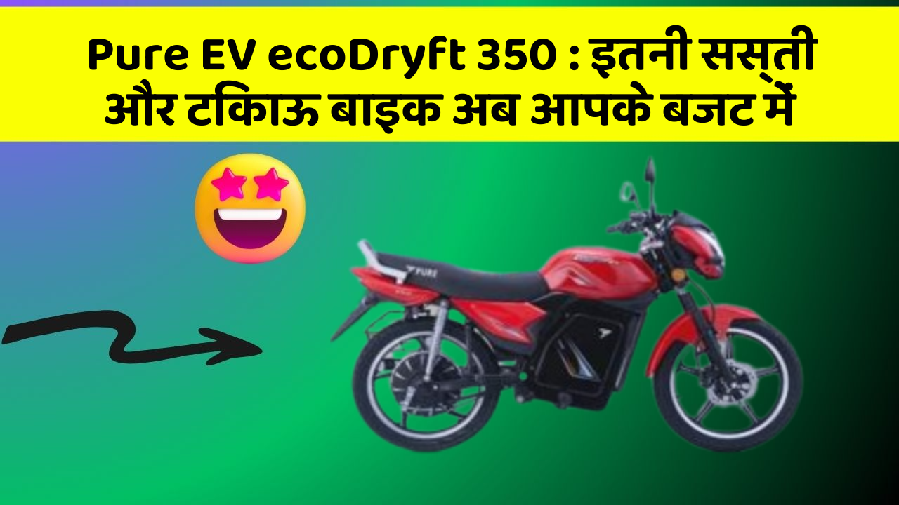 Pure EV ecoDryft 350: इतनी सस्ती और टिकाऊ बाइक अब आपके बजट में