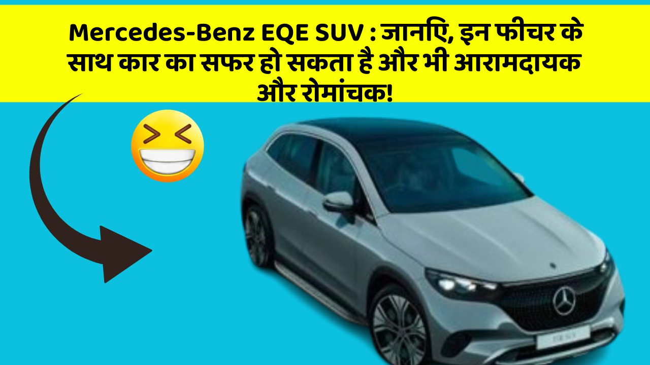 Mercedes-Benz EQE SUV: जानिए, इन फीचर के साथ कार का सफर हो सकता है और भी आरामदायक और रोमांचक!