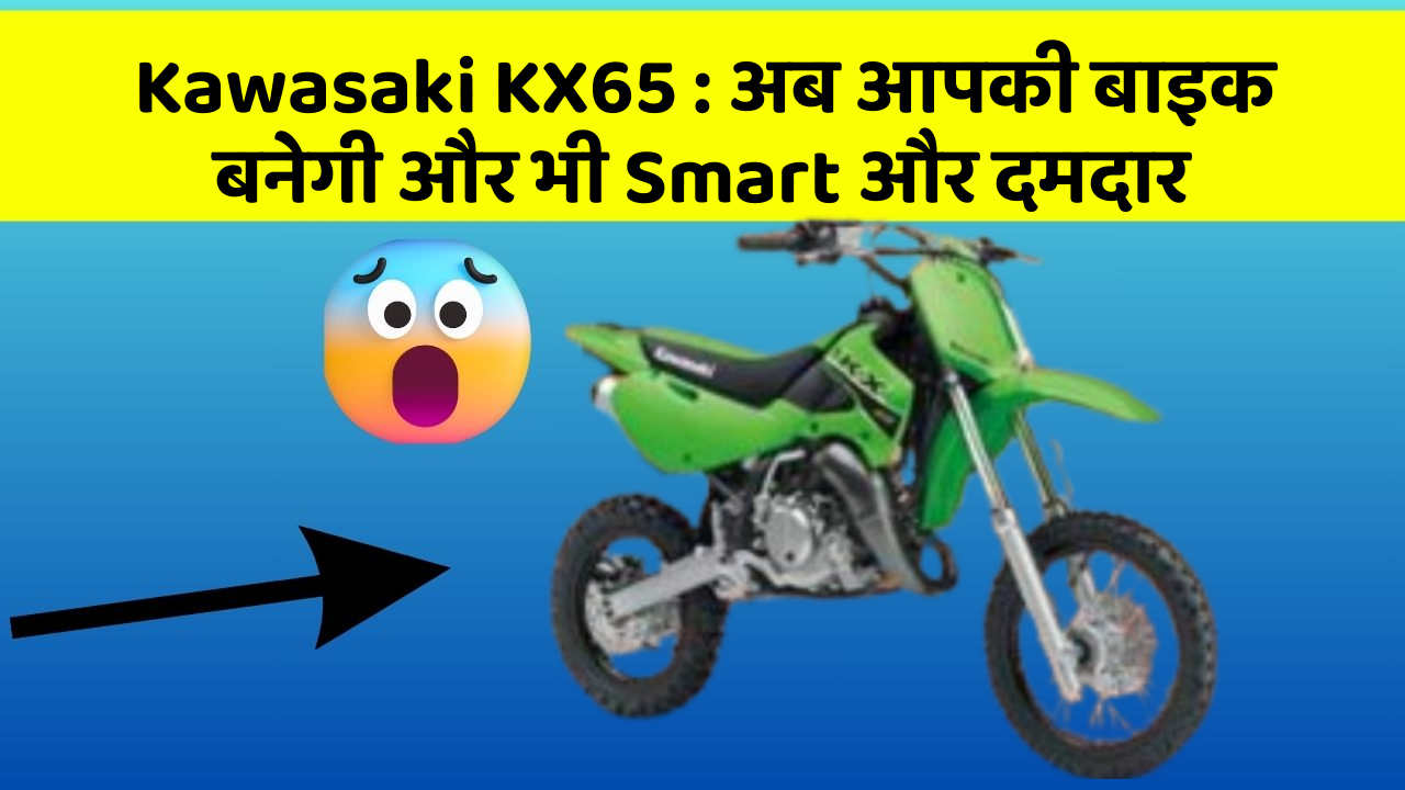 Kawasaki KX65: अब आपकी बाइक बनेगी और भी Smart और दमदार