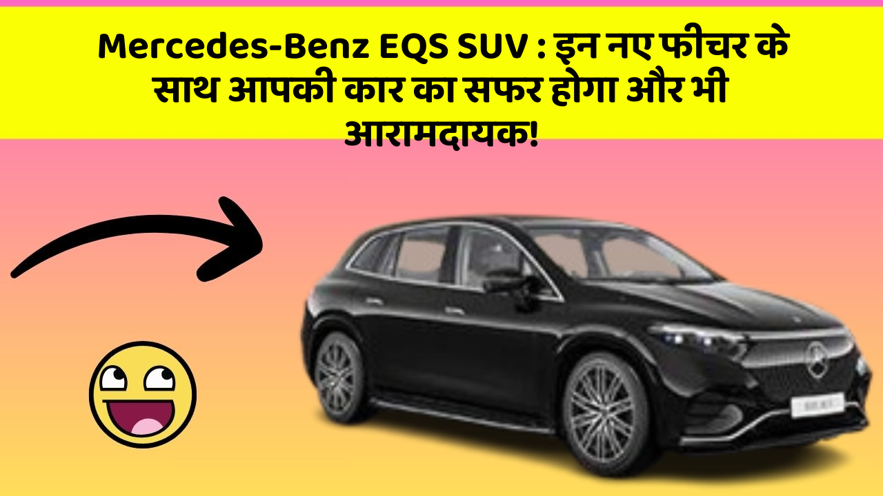 Mercedes-Benz EQS SUV: इन नए फीचर के साथ आपकी कार का सफर होगा और भी आरामदायक!