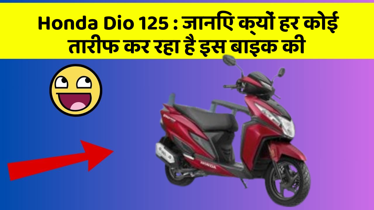 Honda Dio 125 : जानिए क्यों हर कोई तारीफ कर रहा है इस बाइक की