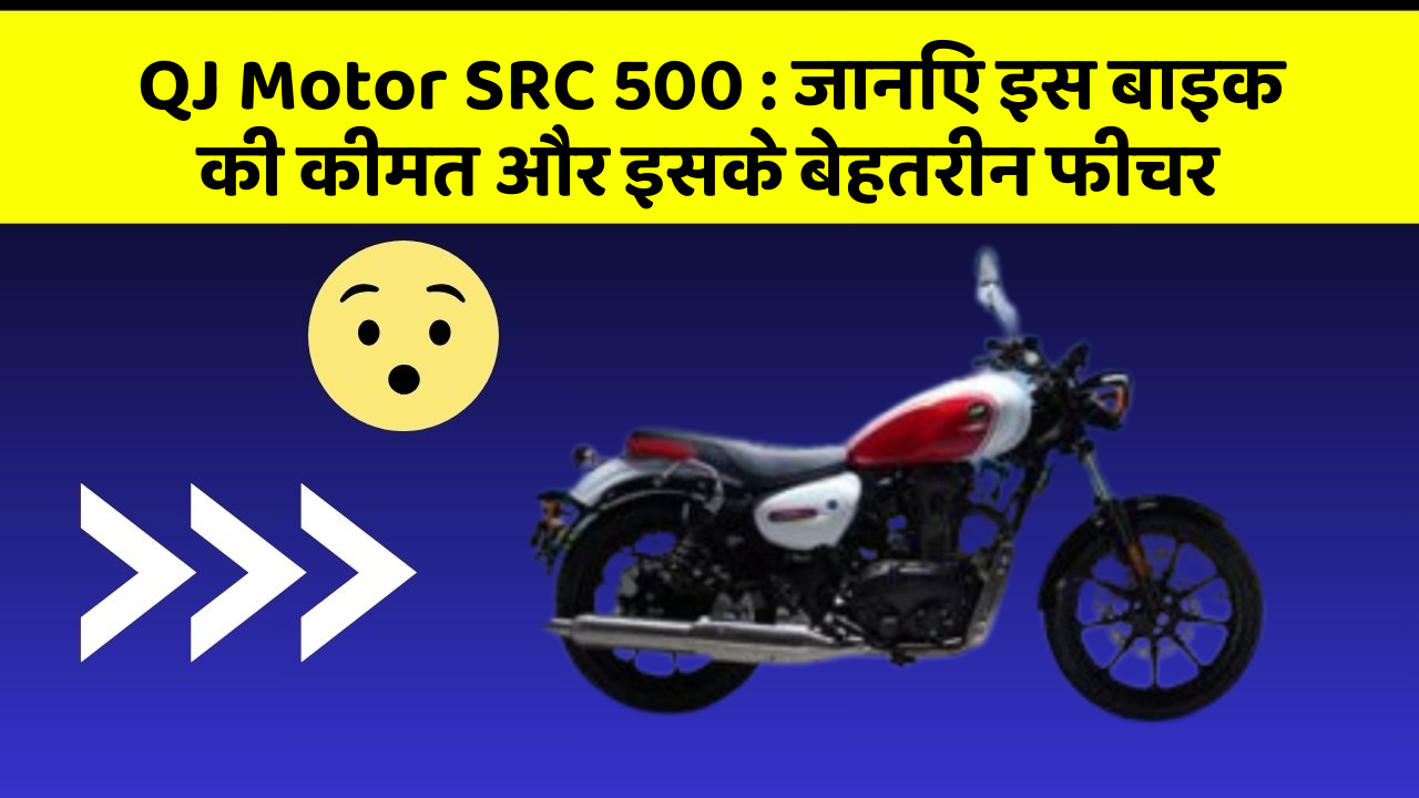 QJ Motor SRC 500 : जानिए इस बाइक की कीमत और इसके बेहतरीन फीचर