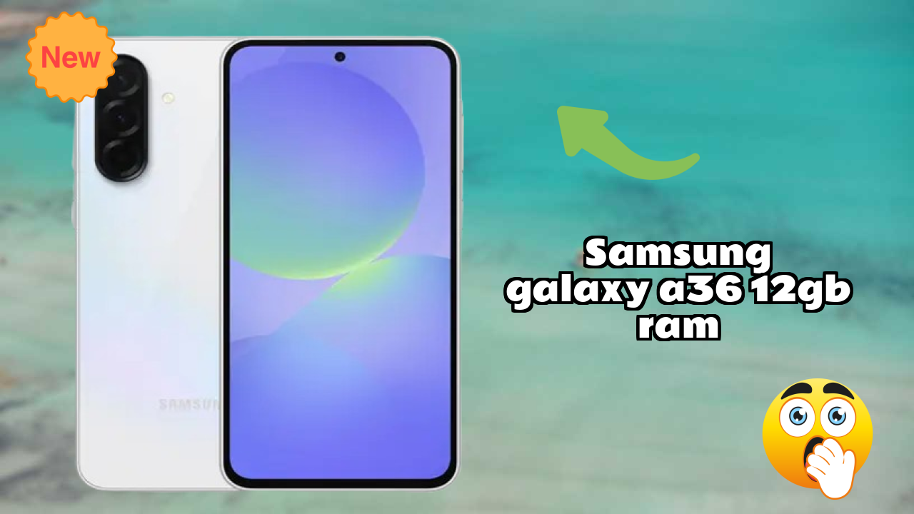 Samsung Galaxy A36 12GB RAM vs Samsung Galaxy: Complete Review